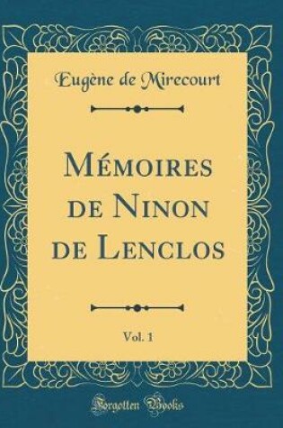 Cover of Mémoires de Ninon de Lenclos, Vol. 1 (Classic Reprint)