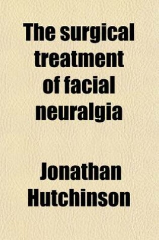 Cover of The Surgical Treatment of Facial Neuralgia