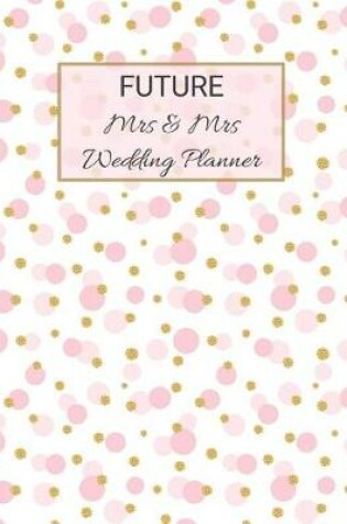 Cover of FUTURE Mrs & Mrs Wedding Planner