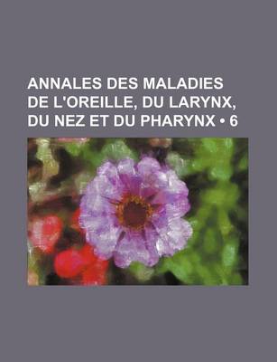 Book cover for Annales Des Maladies de L'Oreille, Du Larynx, Du Nez Et Du Pharynx (6)