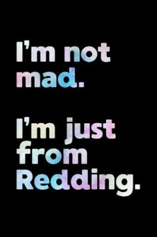 Cover of I'm not mad. I'm just from Redding.