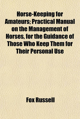 Book cover for Horse-Keeping for Amateurs; Practical Manual on the Management of Horses, for the Guidance of Those Who Keep Them for Their Personal Use