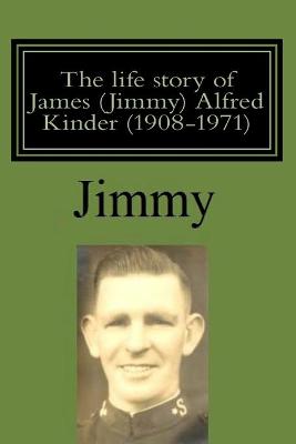 Book cover for The life story of James (Jimmy) Alfred Kinder (1908-1971)