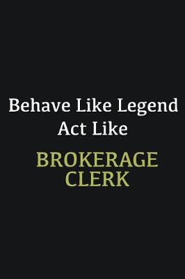 Book cover for Behave like Legend Act Like Brokerage Clerk