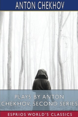 Cover of Plays by Anton Chekhov, Second Series (Esprios Classics)