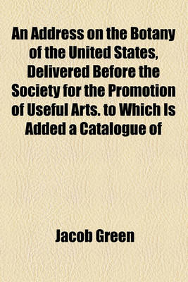 Book cover for An Address on the Botany of the United States, Delivered Before the Society for the Promotion of Useful Arts. to Which Is Added a Catalogue of