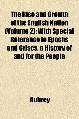 Book cover for The Rise and Growth of the English Nation (Volume 2); With Special Reference to Epochs and Crises. a History of and for the People