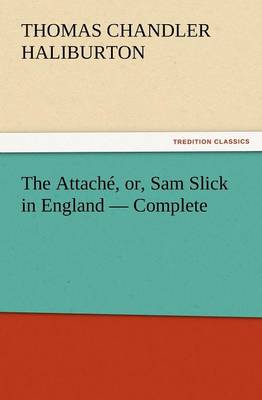 Book cover for The Attaché, or, Sam Slick in England - Complete