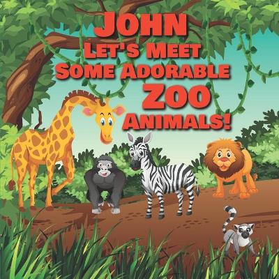 Book cover for John Let's Meet Some Adorable Zoo Animals!