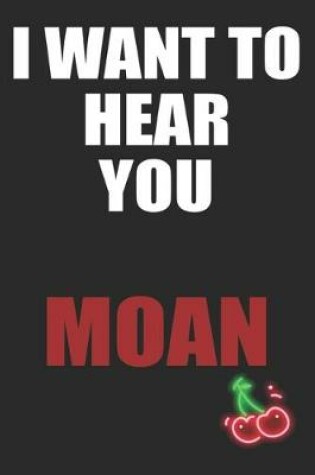 Cover of I Want to Hear You Moan
