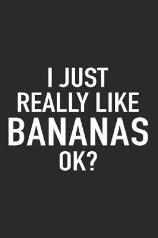 Cover of I Just Really Like Bananas Ok?