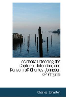 Book cover for Incidents Attending the Capture, Detention, and Ransom of Charles Johnston of Virginia