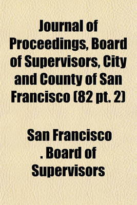 Book cover for Journal of Proceedings, Board of Supervisors, City and County of San Francisco (82 PT. 2)