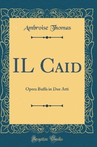 Cover of IL Caid: Opera Buffa in Due Atti (Classic Reprint)