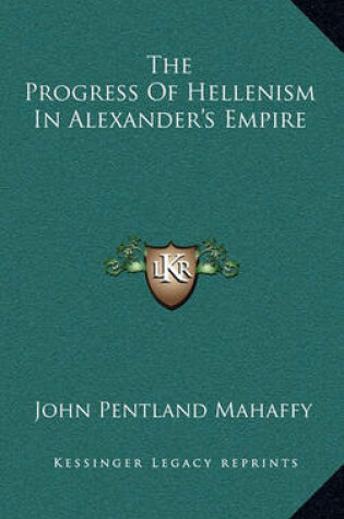 Cover of The Progress of Hellenism in Alexander's Empire