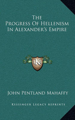 Book cover for The Progress of Hellenism in Alexander's Empire