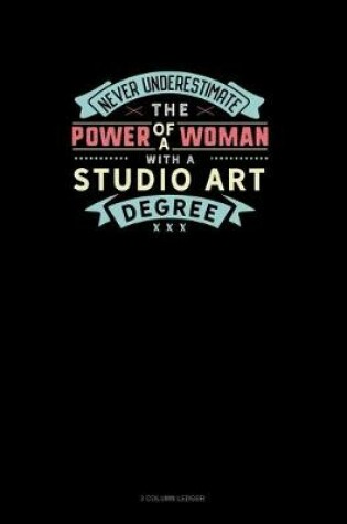 Cover of Never Underestimate The Power Of A Woman With A Studio Art Degree