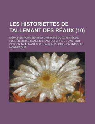 Book cover for Les Historiettes de Tallemant Des Reaux; Memoires Pour Servir A L'Histoire Du Xviie Siecle, Publies Sur Le Manuscrit Autographe de L'Auteur (10 )