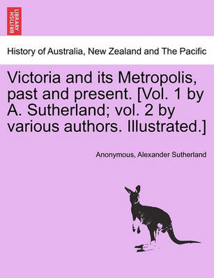 Book cover for Victoria and Its Metropolis, Past and Present. [Vol. 1 by A. Sutherland; Vol. 2 by Various Authors. Illustrated.]