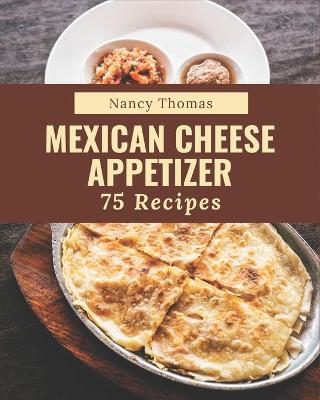 Book cover for 75 Mexican Cheese Appetizer Recipes