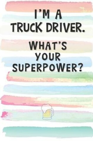 Cover of I'm a Truck Driver. What's Your Superpower?