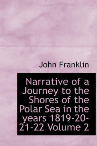 Cover of Narrative of a Journey to the Shores of the Polar Sea in the Years 1819-20-21-22 Volume 2
