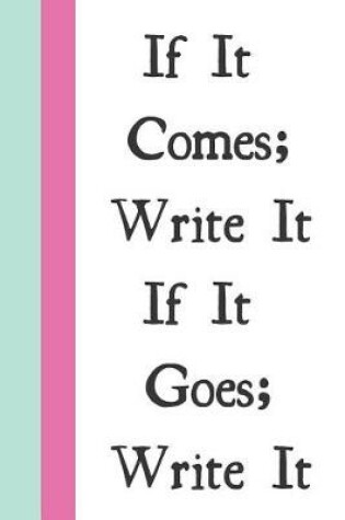 Cover of If It Comes; Write It If It Goes; Write It