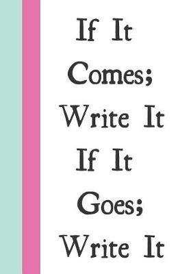 Book cover for If It Comes; Write It If It Goes; Write It