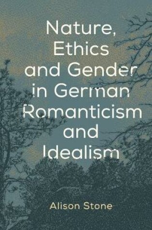 Cover of Nature, Ethics and Gender in German Romanticism and Idealism