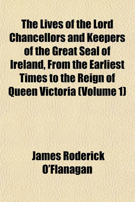 Book cover for The Lives of the Lord Chancellors and Keepers of the Great Seal of Ireland, from the Earliest Times to the Reign of Queen Victoria (Volume 1)