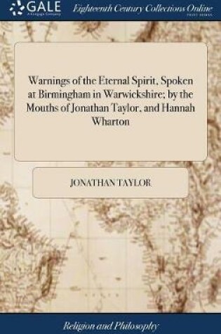 Cover of Warnings of the Eternal Spirit, Spoken at Birmingham in Warwickshire; By the Mouths of Jonathan Taylor, and Hannah Wharton
