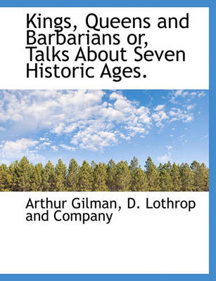 Book cover for Kings, Queens and Barbarians Or, Talks about Seven Historic Ages.