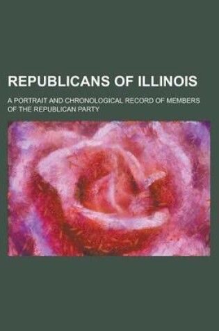 Cover of Republicans of Illinois; A Portrait and Chronological Record of Members of the Republican Party