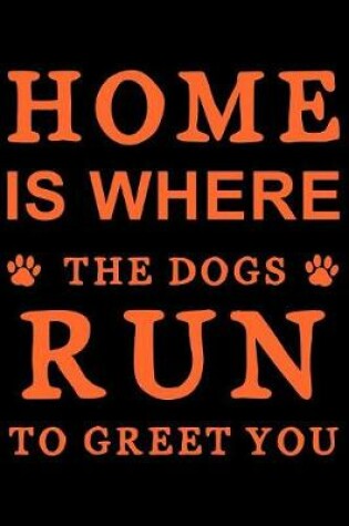 Cover of Home is where the dogs run to greet you