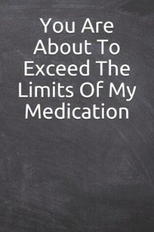 Cover of You Are About To Exceed The Limits Of My Medication