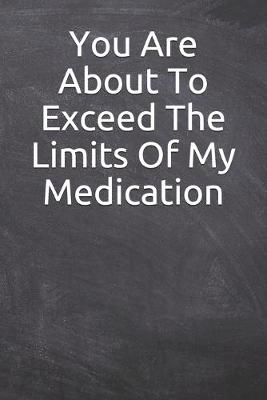 Book cover for You Are About To Exceed The Limits Of My Medication