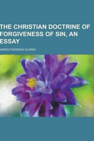 Cover of The Christian Doctrine of Forgiveness of Sin, an Essay