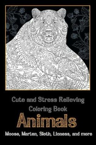 Cover of Animals - Cute and Stress Relieving Coloring Book - Moose, Marten, Sloth, Lioness, and more