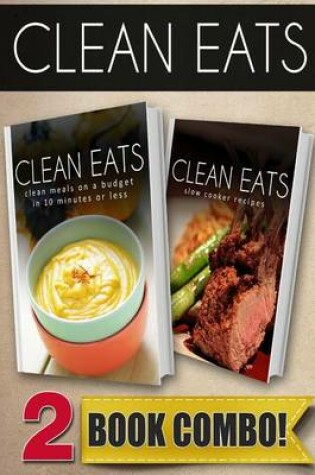 Cover of Clean Meals on a Budget in 10 Minutes or Less and Slow Cooker Recipes
