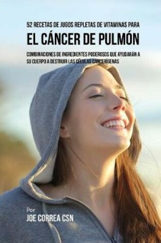 Cover of 52 Recetas de Jugos Repletas de Vitaminas Para el Cancer de Pulmon