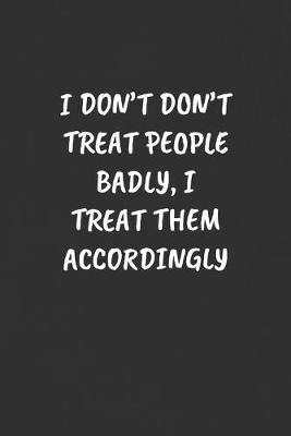 Book cover for I Don't Don't Treat People Badly, I Treat Them Accordingly