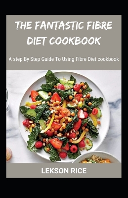 Book cover for The Fantastic Fibre Diet Cookbook; A step By Step Guide To Using Fibre Diet cookbook
