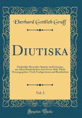 Book cover for Diutiska, Vol. 3: Denkmäler Deutscher Sprache und Literatur, aus Alten Handschriften zum Ersten Male Theils Herausgegeben, Theils Nachgewiesen und Beschrieben (Classic Reprint)