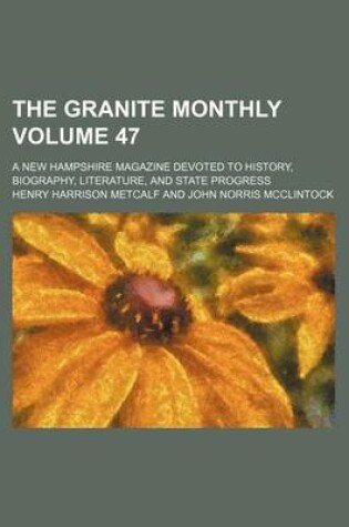 Cover of The Granite Monthly Volume 47; A New Hampshire Magazine Devoted to History, Biography, Literature, and State Progress