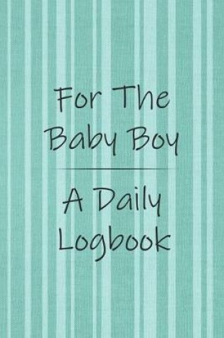 Cover of For the Baby Boy a Daily Logbook