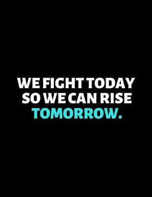 Book cover for We Fight Today So We Can Rise Tomorrow