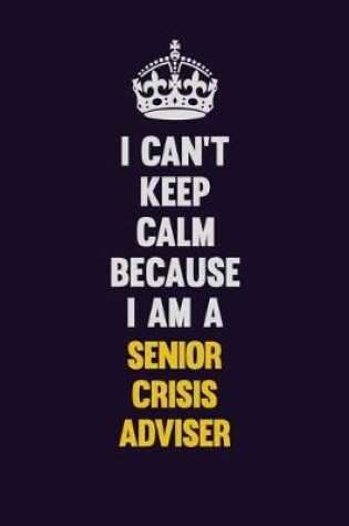 Cover of I Can't Keep Calm Because I Am A Senior Crisis Adviser