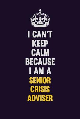 Book cover for I Can't Keep Calm Because I Am A Senior Crisis Adviser