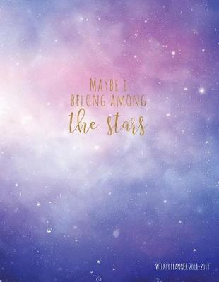 Book cover for Maybe I Belong Among the Stars Weekly Planner 2018-2019