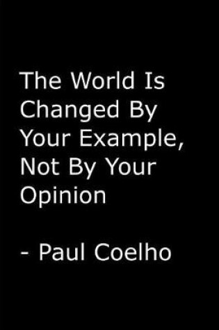 Cover of The World Is Changed By Your Example, Not By Your Opinion / Notebook